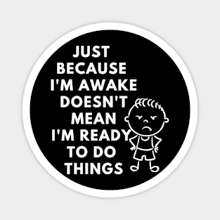 just because i'm awake doesn't mean i'm ready to do things Magnet